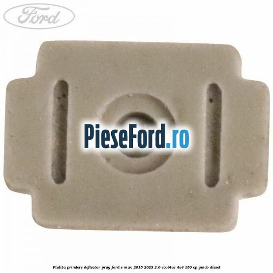 Piulita prindere deflector prag Ford S-Max 2015-2023 2.0 EcoBlue 4x4 150 cp YMCB diesel