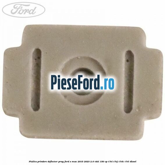 Piulita prindere deflector prag Ford S-Max 2015-2023 2.0 TDCi 150 cp Piulita prindere deflector prag Ford S-Max 2015-2023 2.0 TDCi 150 cp T7CI, T7CJ, T7CK, T7CL diesel