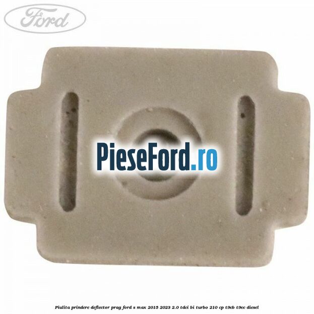 Piulita prindere deflector prag Ford S-Max 2015-2023 2.0 TDCi BI-Turbo 210 cp T9CB, T9CC diesel