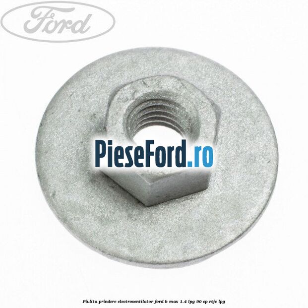 Piulita prindere electroventilator Ford B-Max 1.4 LPG 90 cp RTJC LPG