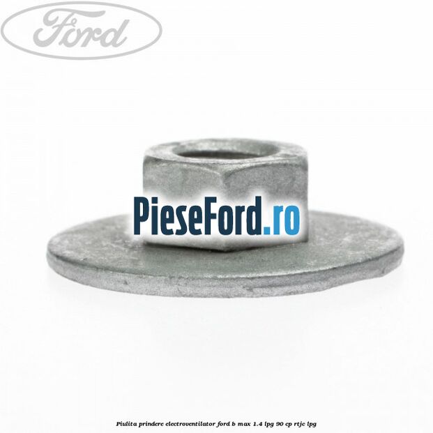 Piulita prindere electroventilator Ford B-Max 1.4 LPG 90 cp RTJC LPG