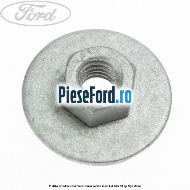 Piulita prindere electroventilator Ford B-Max 1.6 TDCi 95 cp T3JB diesel