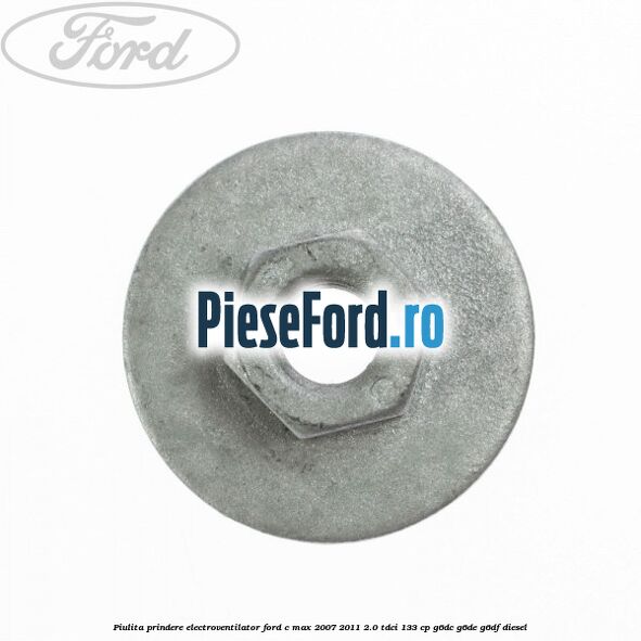 Piulita prindere electroventilator Ford C-Max 2007-2011 2.0 TDCi 133 cp Piulita prindere electroventilator Ford C-Max 2007-2011 2.0 TDCi 133 cp G6DC, G6DE, G6DF diesel