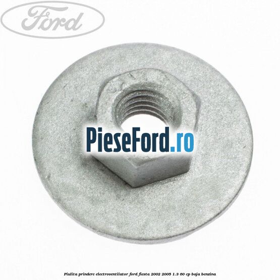 Piulita prindere electroventilator Ford Fiesta 2002-2005 1.3 60 cp BAJA benzina