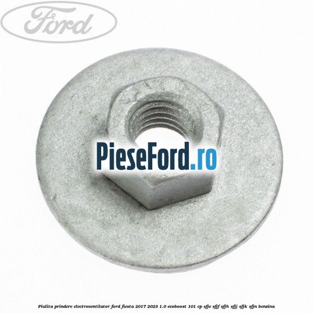 Piulita prindere electroventilator Ford Fiesta 2017-2023 1.0 EcoBoost 101 cp SFJE, SFJF, SFJH, SFJJ, SFJK, SFJN benzina