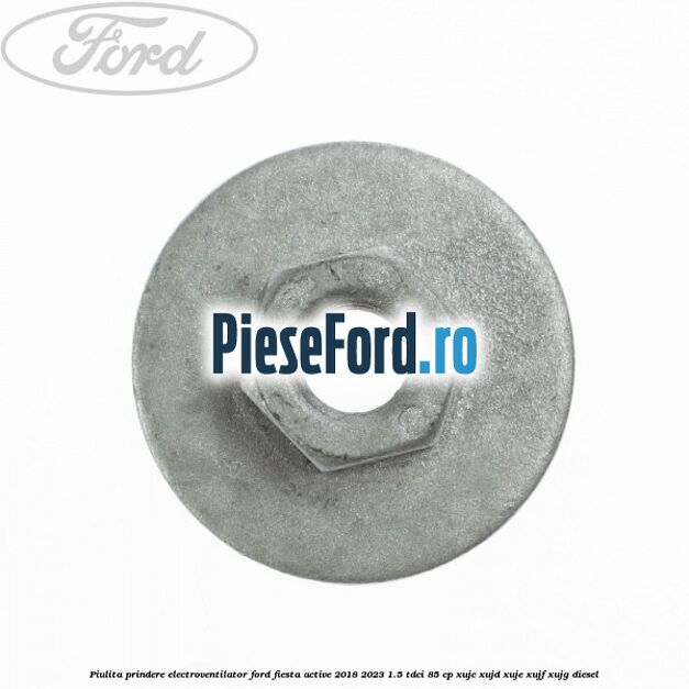 Piulita prindere electroventilator Ford Fiesta Active 2018-2023 1.5 TDCi 85 cp XUJC, XUJD, XUJE, XUJF, XUJG diesel