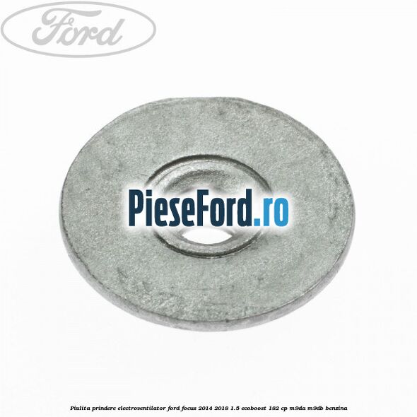 Piulita prindere electroventilator Ford Focus 2014-2018 1.5 EcoBoost 182 cp M9DA, M9DB benzina