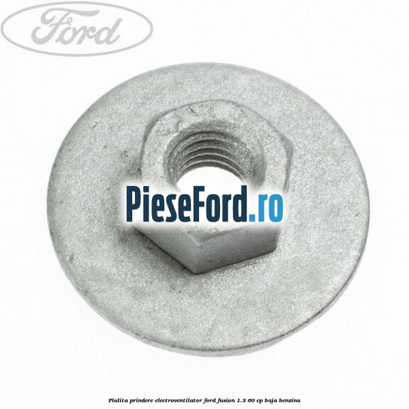 Piulita prindere electroventilator Ford Fusion 1.3 60 cp BAJA benzina