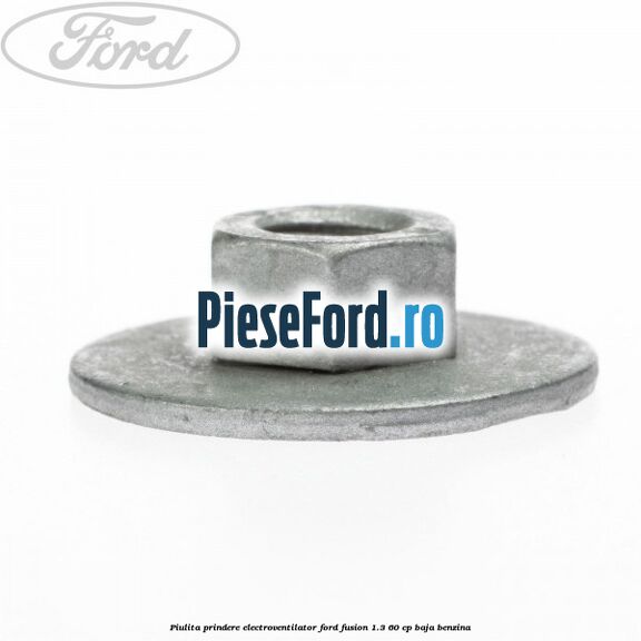 Piulita prindere electroventilator Ford Fusion 1.3 60 cp Piulita prindere electroventilator Ford Fusion 1.3 60 cp BAJA benzina