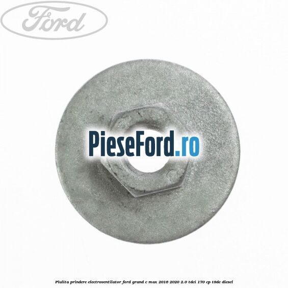 Piulita prindere electroventilator Ford Grand C-Max 2016-2020 2.0 TDCi 170 cp Piulita prindere electroventilator Ford Grand C-Max 2016-2020 2.0 TDCi 170 cp T8DE diesel
