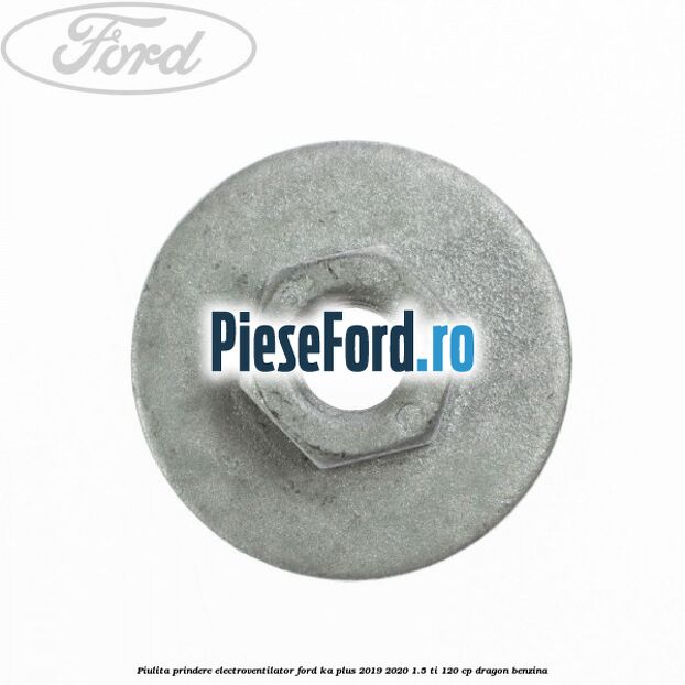 Piulita prindere electroventilator Ford Ka plus 2019-2020 1.5 Ti 120 cp dragon benzina