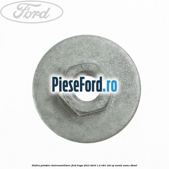 Piulita prindere electroventilator Ford Kuga 2013-2016 1.5 TDCi 120 cp XWMB, XWMC diesel