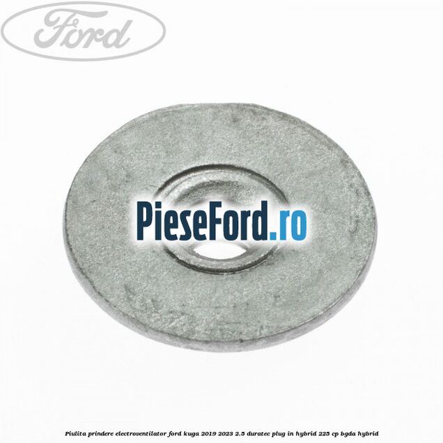 Piulita prindere electroventilator Ford Kuga 2019-2023 2.5 Duratec Plug-in-Hybrid 225 cp Piulita prindere electroventilator Ford Kuga 2019-2023 2.5 Duratec Plug-in-Hybrid 225 cp BGDA hybrid