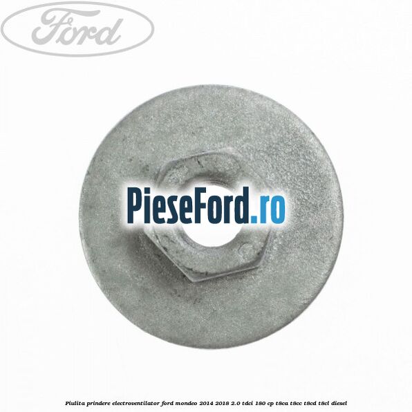 Piulita prindere electroventilator Ford Mondeo 2014-2018 2.0 TDCi 180 cp T8CA, T8CC, T8CD, T8CL diesel