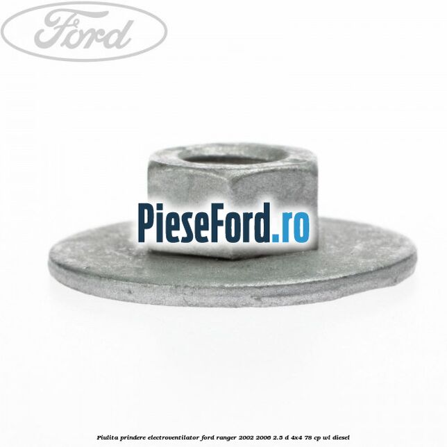 Piulita prindere electroventilator Ford Ranger 2002-2006 2.5 D 4x4 78 cp Piulita prindere electroventilator Ford Ranger 2002-2006 2.5 D 4x4 78 cp WL diesel