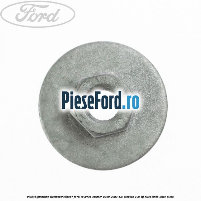 Piulita prindere electroventilator Ford Tourneo Courier 2019-2023 1.5 EcoBlue 100 cp XXCA, XXCB, XXCC diesel