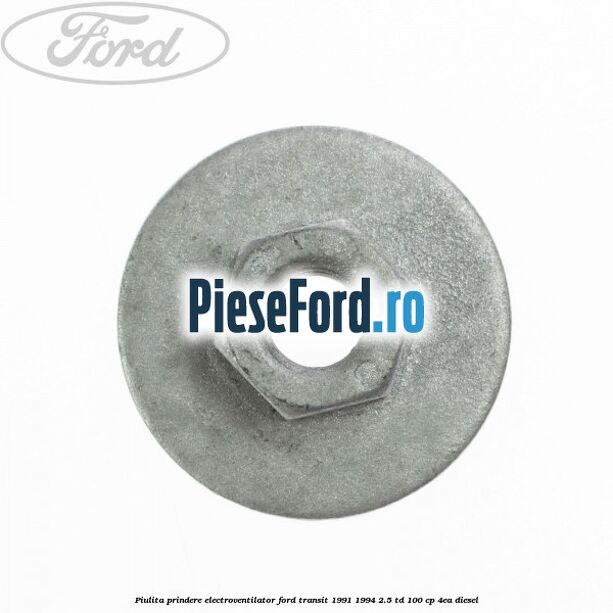 Piulita prindere electroventilator Ford Transit 1991-1994 2.5 TD 100 cp Piulita prindere electroventilator Ford Transit 1991-1994 2.5 TD 100 cp 4EA diesel