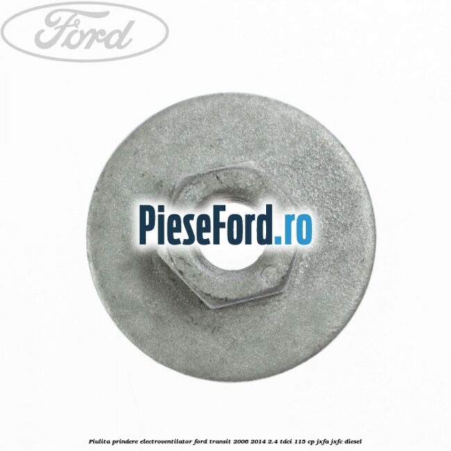 Piulita prindere electroventilator Ford Transit 2006-2014 2.4 TDCi 115 cp JXFA, JXFC diesel