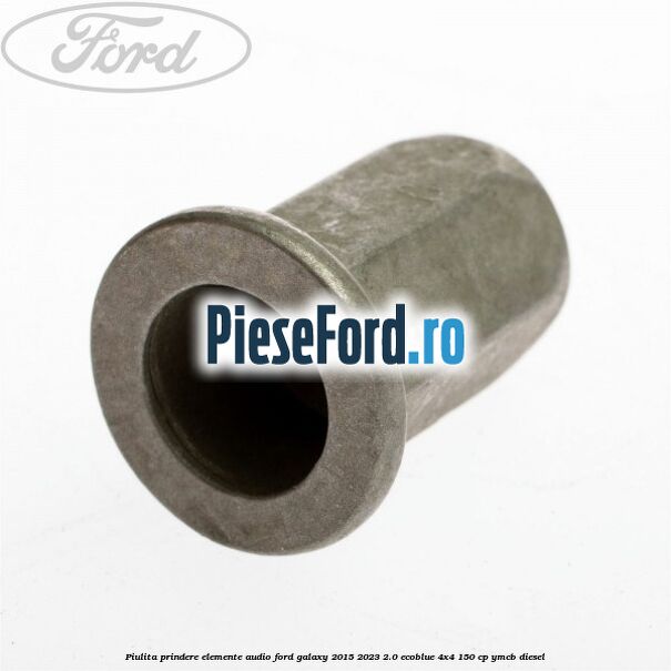 Piulita prindere elemente audio Ford Galaxy 2015-2023 2.0 EcoBlue 4x4 150 cp Piulita prindere elemente audio Ford Galaxy 2015-2023 2.0 EcoBlue 4x4 150 cp YMCB diesel