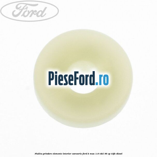 Piulita prindere elemente interior caroserie Ford B-Max 1.6 TDCi 95 cp Piulita prindere elemente interior caroserie Ford B-Max 1.6 TDCi 95 cp T3JB diesel
