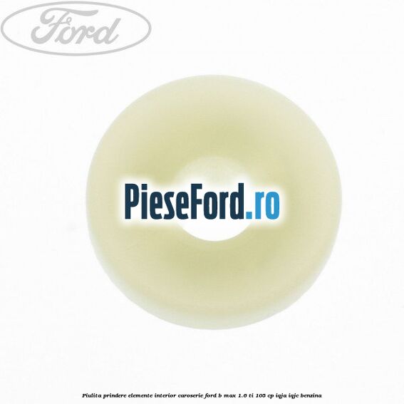 Piulita prindere elemente interior caroserie Ford B-Max 1.6 Ti 105 cp IQJA, IQJC benzina