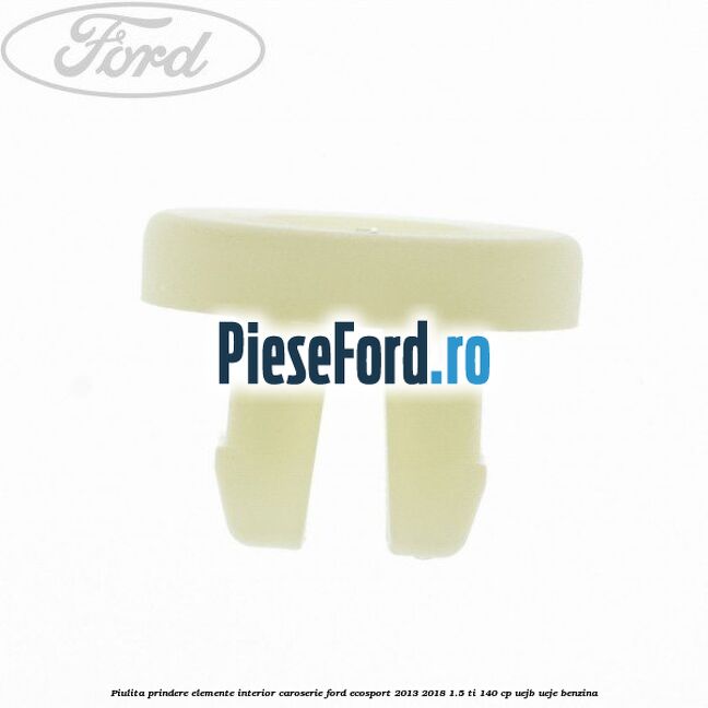 Piulita prindere elemente interior caroserie Ford EcoSport 2013-2018 1.5 Ti 140 cp UEJB, UEJE benzina