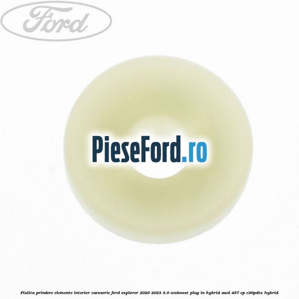 Piulita prindere elemente interior caroserie Ford Explorer 2020-2023 3.0 EcoBoost Plug-in Hybrid AWD 457 cp C30PDTX hybrid