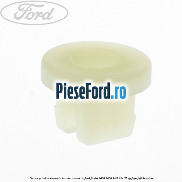 Piulita prindere elemente interior caroserie Ford Fiesta 2005-2008 1.25 16V 75 cp FUJA, FUJB benzina