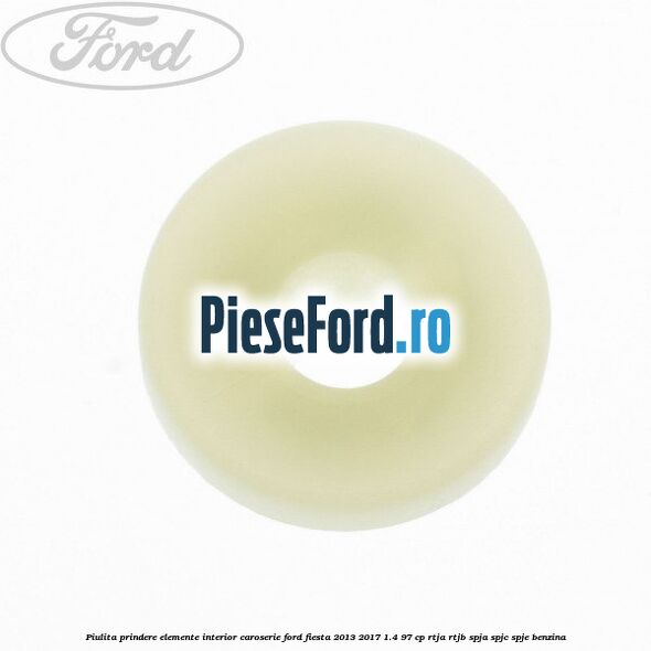 Piulita prindere elemente interior caroserie Ford Fiesta 2013-2017 1.4 97 cp RTJA, RTJB, SPJA, SPJC, SPJE benzina