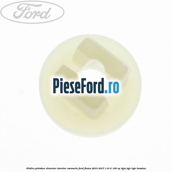 Piulita prindere elemente interior caroserie Ford Fiesta 2013-2017 1.6 Ti 105 cp Piulita prindere elemente interior caroserie Ford Fiesta 2013-2017 1.6 Ti 105 cp IQJA, IQJC, IQJE benzina