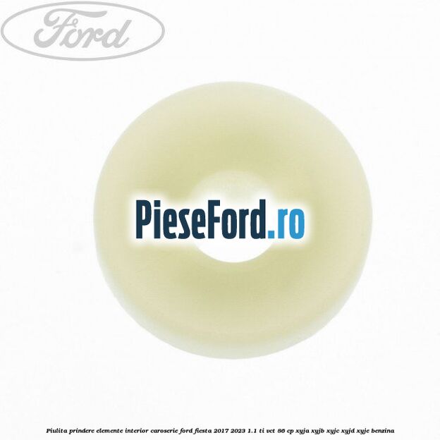 Piulita prindere elemente interior caroserie Ford Fiesta 2017-2023 1.1 Ti-VCT 86 cp XYJA, XYJB, XYJC, XYJD, XYJE benzina