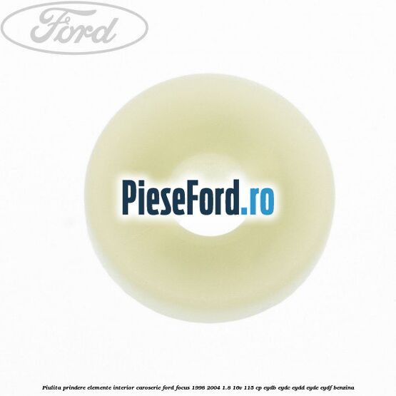 Piulita prindere elemente interior caroserie Ford Focus 1998-2004 1.8 16V 115 cp EYDB, EYDC, EYDD, EYDE, EYDF benzina