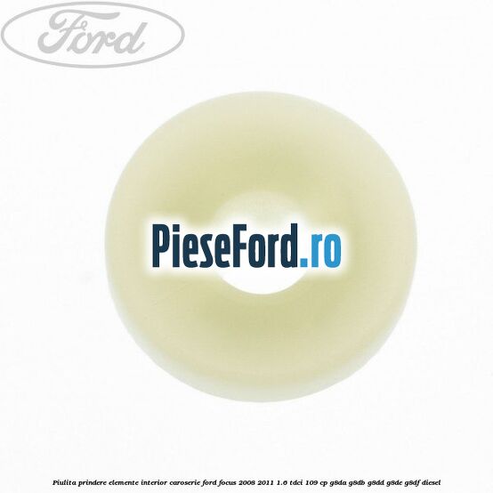 Piulita prindere elemente interior caroserie Ford Focus 2008-2011 1.6 TDCi 109 cp Piulita prindere elemente interior caroserie Ford Focus 2008-2011 1.6 TDCi 109 cp G8DA, G8DB, G8DD, G8DE, G8DF diesel