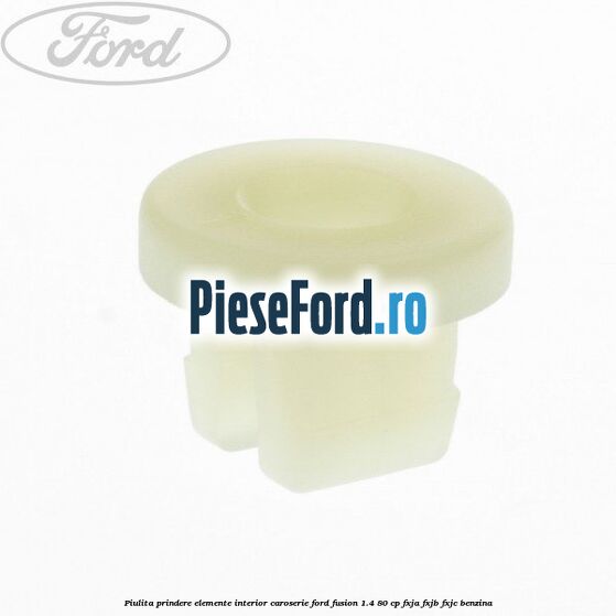 Piulita prindere elemente interior caroserie Ford Fusion 1.4 80 cp Piulita prindere elemente interior caroserie Ford Fusion 1.4 80 cp FXJA, FXJB, FXJC benzina