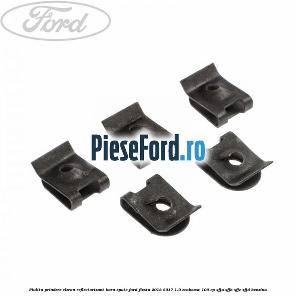 Piulita prindere eleron, reflectorizant bara spate Ford Fiesta 2013-2017 1.0 EcoBoost 100 cp SFJA, SFJB, SFJC, SFJD benzina