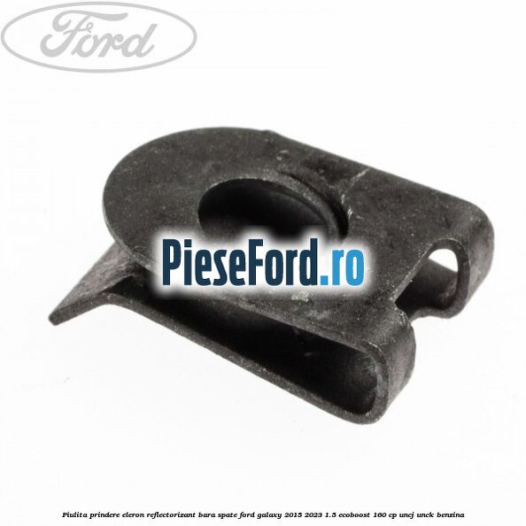 Piulita prindere eleron, reflectorizant bara spate Ford Galaxy 2015-2023 1.5 EcoBoost 160 cp UNCJ, UNCK benzina