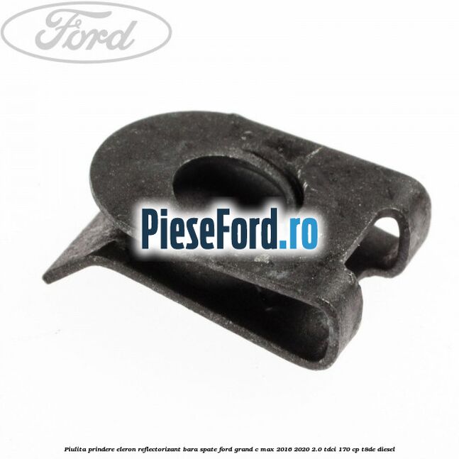 Piulita prindere eleron, reflectorizant bara spate Ford Grand C-Max 2016-2020 2.0 TDCi 170 cp T8DE diesel