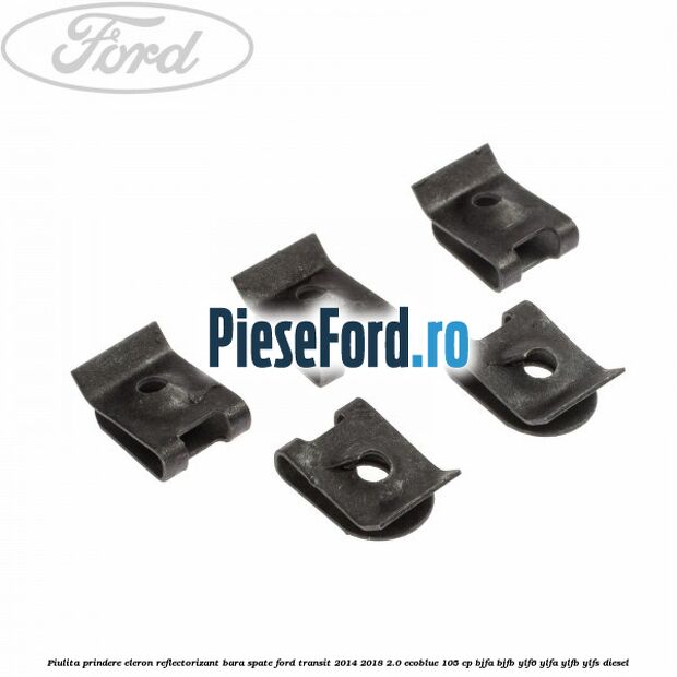 Piulita prindere eleron, reflectorizant bara spate Ford Transit 2014-2018 2.0 EcoBlue 105 cp BJFA, BJFB, YLF6, YLFA, YLFB, YLFS diesel