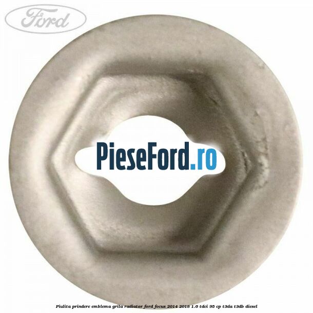 Piulita prindere emblema grila radiator Ford Focus 2014-2018 1.6 TDCi 95 cp T3DA, T3DB diesel