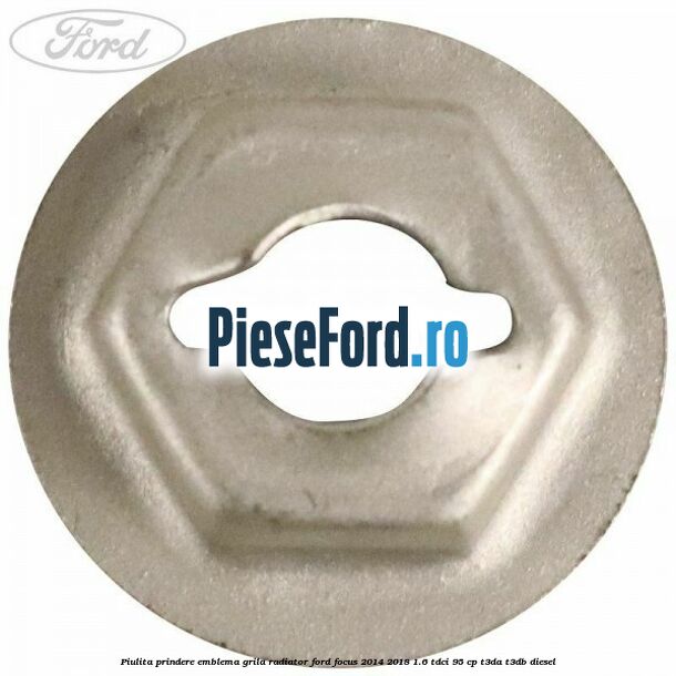 Piulita prindere emblema grila radiator Ford Focus 2014-2018 1.6 TDCi 95 cp T3DA, T3DB diesel