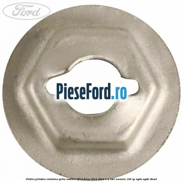 Piulita prindere emblema grila radiator Ford Focus 2014-2018 1.6 TDCi ECOnetic 105 cp NGDA, NGDB diesel