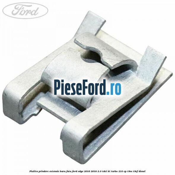 Piulita prindere extensie bara fata Ford Edge 2016-2018 2.0 TDCi Bi-Turbo 210 cp T9CE, T9CF diesel