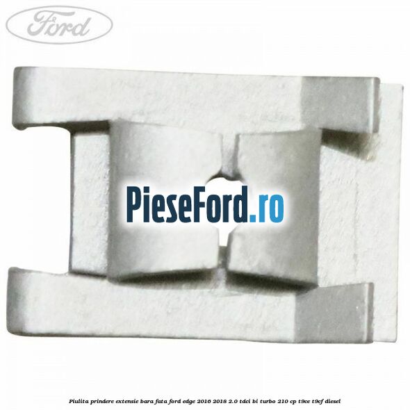 Piulita prindere extensie bara fata Ford Edge 2016-2018 2.0 TDCi Bi-Turbo 210 cp T9CE, T9CF diesel