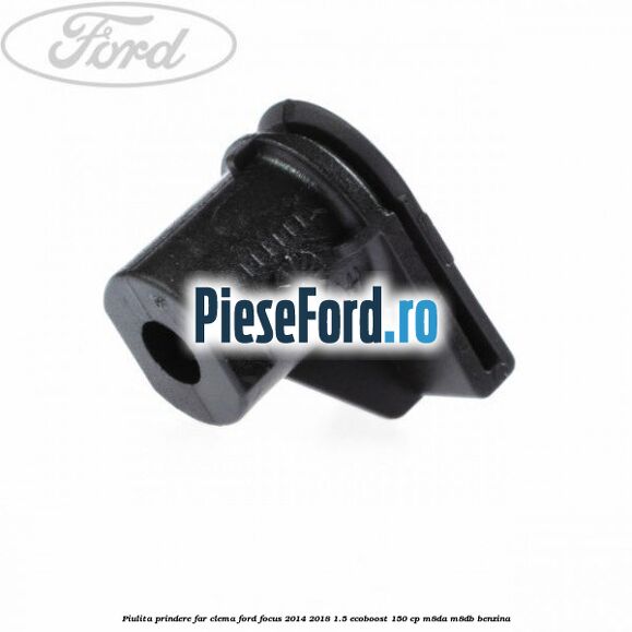 Piulita prindere far, clema Ford Focus 2014-2018 1.5 EcoBoost 150 cp