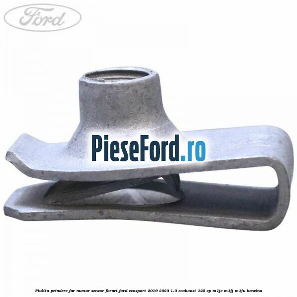 Piulita prindere far, numar, senzor faruri Ford EcoSport 2019-2023 1.0 EcoBoost 125 cp M1JC, M1JJ, M1JU benzina