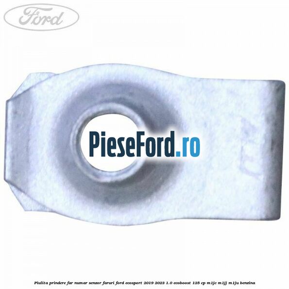 Piulita prindere far, numar, senzor faruri Ford EcoSport 2019-2023 1.0 EcoBoost 125 cp M1JC, M1JJ, M1JU benzina