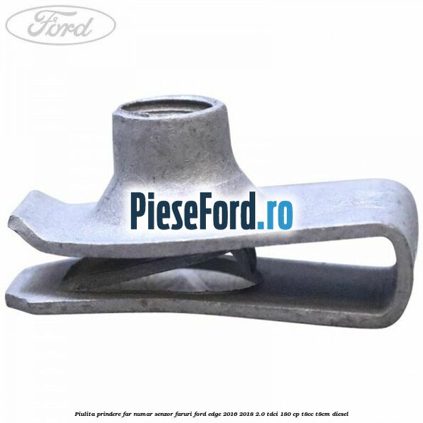 Piulita prindere far, numar, senzor faruri Ford Edge 2016-2018 2.0 TDCi 180 cp T8CC, T8CM diesel
