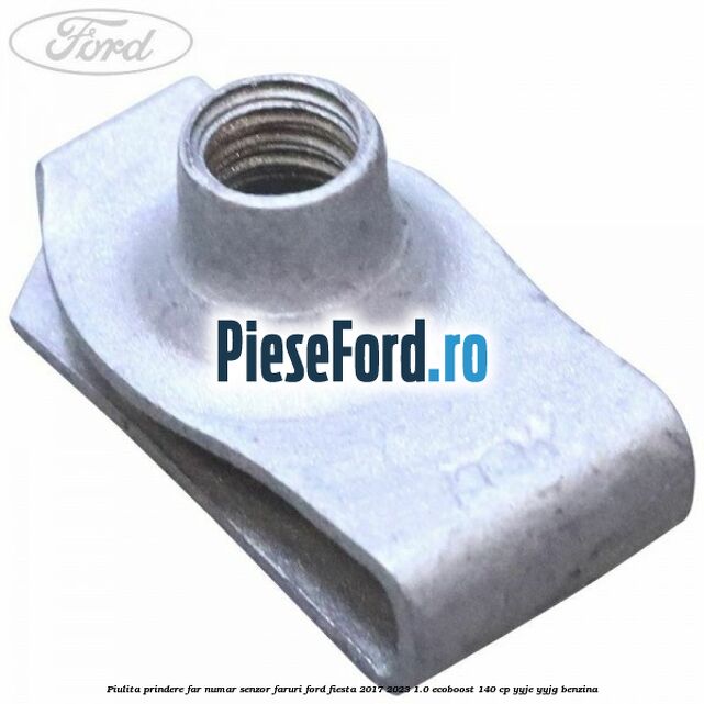 Piulita prindere far, numar, senzor faruri Ford Fiesta 2017-2023 1.0 EcoBoost 140 cp YYJE, YYJG benzina