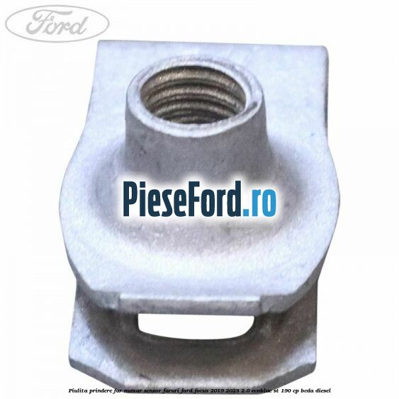 Piulita prindere far, numar, senzor faruri Ford Focus 2019-2023 2.0 EcoBlue ST 190 cp Piulita prindere far, numar, senzor faruri Ford Focus 2019-2023 2.0 EcoBlue ST 190 cp BCDA diesel