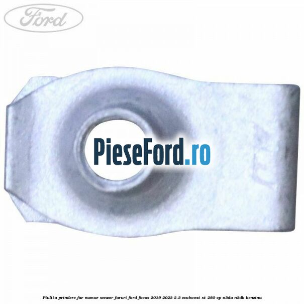 Piulita prindere far, numar, senzor faruri Ford Focus 2019-2023 2.3 EcoBoost ST 280 cp Piulita prindere far, numar, senzor faruri Ford Focus 2019-2023 2.3 EcoBoost ST 280 cp N3DA, N3DB benzina